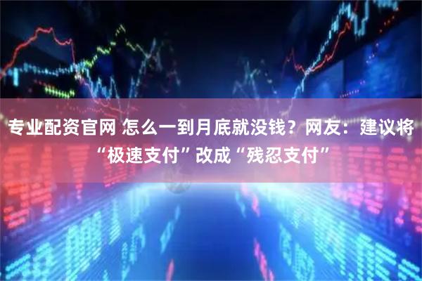 专业配资官网 怎么一到月底就没钱？网友：建议将“极速支付”改成“残忍支付”